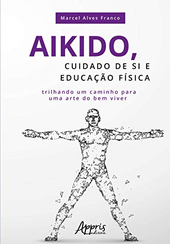 Aikido, cuidado de si e educação física: trilhando um caminho para uma arte do bem viver: