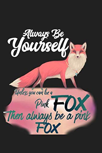 Fox Journal Diary Notebook: Always be yourself Unless you can be Pink Fox College Rule Gratitude Journal