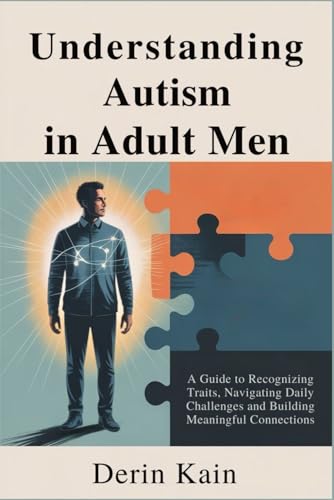 Understanding Autism in Adult Men: A Guide to Recognizing Traits, Navigating Daily Challenges and...
