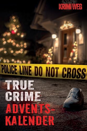 Das True Crime Adventskalender Buch mit 24 Fällen: Nervenkitzel und Gänsehaut in der Adventszeit - Wahre Verbrechen und Kriminalfälle: ... zur Kriminalpsychologie und Ermittlungsarbeit