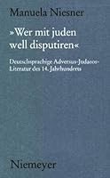 »Wer Mit Juden Well Disputiren«: Deutschsprachige Adversus-Judaeos-Literatur Des 14. Jahrhunderts 3484891289 Book Cover