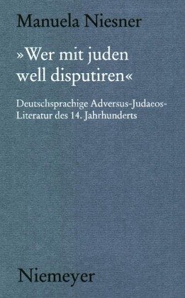 »Wer mit juden well disputiren«: Deutschsprachige Adversus-Judaeos-Literatur des 14. Jahrhunderts (Münchener Texte und Untersuchungen zur deutschen Literatur des Mittelalters, 128) (German Edition)