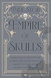 Empire of Skulls: Phrenology, the Fowler Family, and a New Nation's Quest to Unlock the Secrets of the Mind