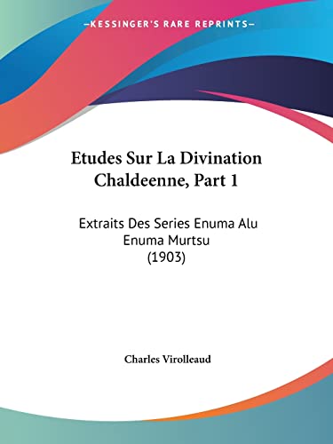 Etudes Sur La Divination Chaldeenne, Part 1: Extraits Des Series Enuma Alu Enuma Murtsu (1903) (French Edition)