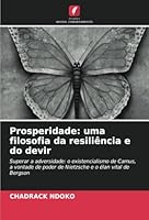 Prosperidade: uma filosofia da resiliência e do devir: Superar a adversidade: o existencialismo de Camus, a vontade de poder de Nietzsche e o élan vital de Bergson (Portuguese Edition) 6208722365 Book Cover