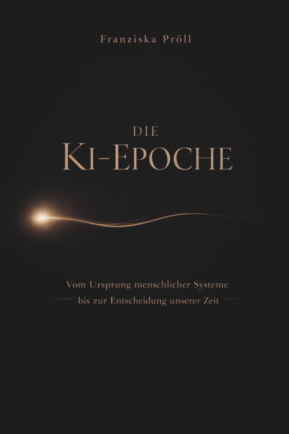 DIE KI-EPOCHE: Vom Ursprung menschlicher Systeme bis zur Entscheidung unserer Zeit