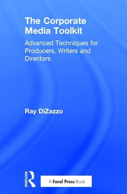 The Corporate Media Toolkit: Advanced Techniques for Producers, Writers and Directors      1st Edition