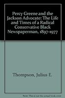 Percy Greene and the Jackson Advocate: The Life and Times of a Radical Conservative Black Newspaperman, 1897-1977 0786400153 Book Cover