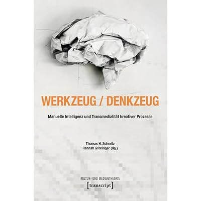 Werkzeug &ndash; Denkzeug: Manuelle Intelligenz und Transmedialit&auml;t kreativer Prozesse