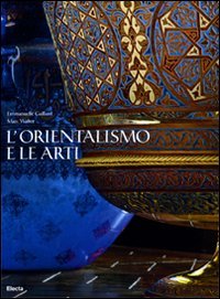 L'orientalismo e le arti. Ediz. illustrat