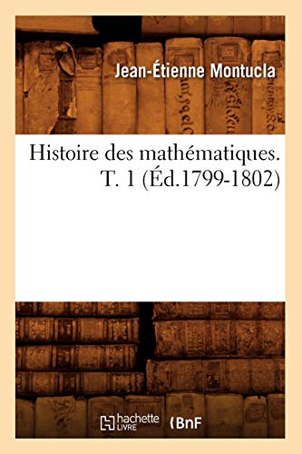Histoire des mathématiques. Tome 1 (Éd.1799-1802) (Sciences) (French Edition)