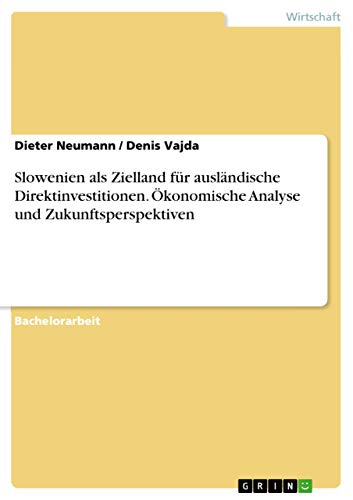 Slowenien als Zielland für ausländische Direktinvestitionen. Ökonomische Analyse und Zukunftsperspektiven (German Edition)