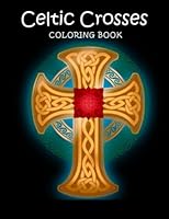 Celtic Crosses Coloring Book: Adult Coloring Book for Stress Relief, Relaxation and Fun B0BJ4RVJQ3 Book Cover