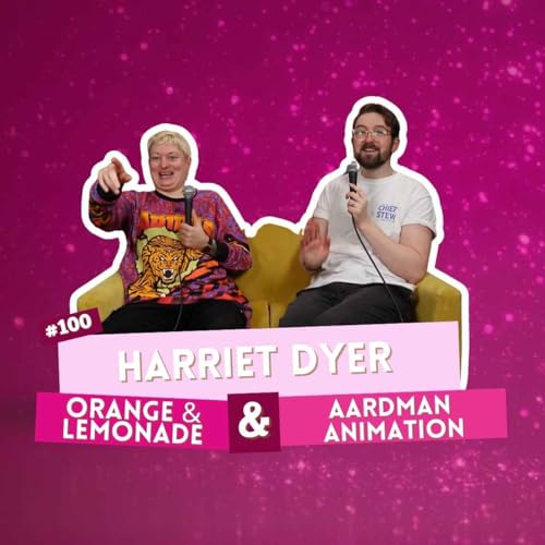 #100 - Harriet Dyer - Orange Lemonade & Aardman Animation