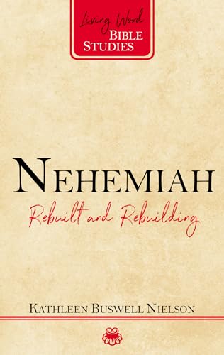 Nehemiah: Rebuilt and Rebuilding (Living Word Bible Studies)
