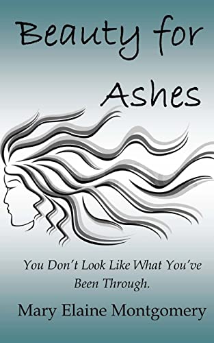 Beauty for Ashes: You Don't Look Like What You 've Been Through