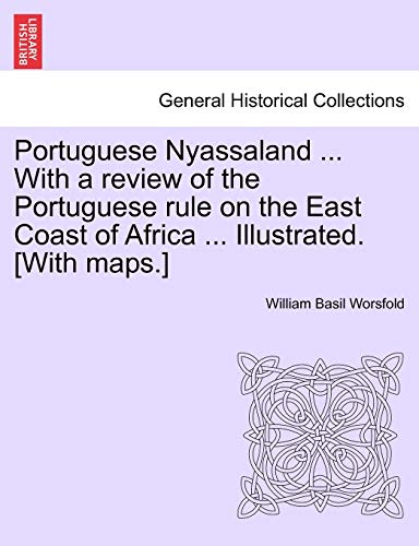 Portuguese Nyassaland ... with a Review of the Portuguese Rule on the East Coast of Africa ... Illustrated. [with Maps.]