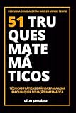 51 TRUQUES MATEMÁTICOS: TÉCNICAS PRÁTICAS E RÁPIDAS PARA USAR EM QUALQUER SITUAÇÃO MATEMÁTICA (Portuguese Edition)