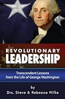 Revolutionary Leadership : Transcendent Lessons from the Life of George Washington 0998534145 Book Cover