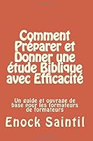 Comment Preparer et Donner une etude Biblique avec Efficacite: Un guide et ouvrage de base pour les formateurs de formateurs 1729773435 Book Cover