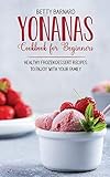 Yonanas Cookbook for Beginners: Healthy Frozen Dessert Recipes to Enjoy with Your Family
