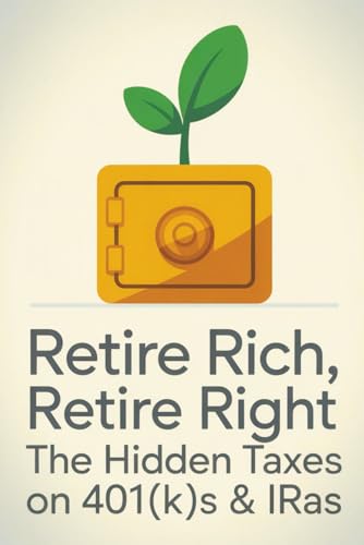 Retire Rich, Retire Right: The Hidden Taxes on 401(k)s & IRAs