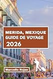  GUIDE DE VOYAGE MERIDA, MEXIQUE 2026: Disque À travers les racines mayas, la culture, la cuisine, le marché, le charme coloniale et les saveurs locales