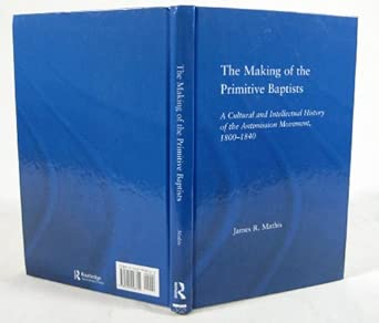 The Making of the Primitive Baptists: A Cultural and Intellectual History of the Anti-Mission Movement, 1800-1840 The Making of the Primitive Baptists: A Cultural and Intellectual History of the Anti-Mission Movement, 1800-1840 book cover