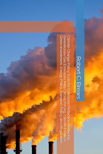 Climate Change Policy Tools for Emissions Reduction: Reducing Greenhouse Gas Emissions with Carbon Pricing, Climate Finance, Green Investment, Energy Policy, Transport Policy, and Regulation