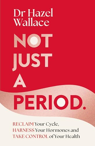 Not Just A Period: Reclaim Your Cycle, Harness Your Hormones, And Take Control Of Your Health
