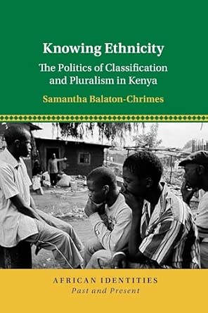 Knowing Ethnicity: The Politics of Classification and Pluralism in Kenya Knowing Ethnicity: The Politics of Classification and Pluralism in Kenya book cover