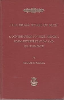 Hardcover The Organ Works of Bach: a Contribution to Their History, Form, Interpretation and Performance Book