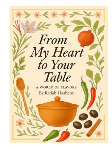 From My Heart To Your Table: A World Of Flavors