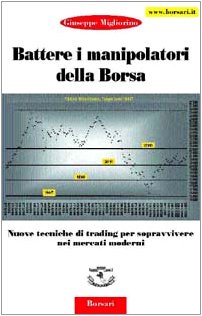 Battere i manipolatori della borsa. Nuove tecniche di trading per sopravvivere nei mercati azionar