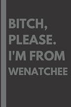 Bitch, Please. I'm From Wenatchee: A Vulgar Adult Composition Notebook for a Native Wenatchee Resident - 6x9 inches