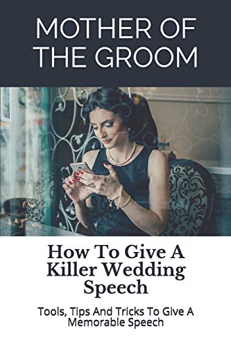 Mother of the Groom: How To Give A Killer Wedding Speech (The Wedding Mentor)