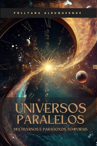 Universos Paralelos, Multiverso e Paradoxos Temporais: Os Tecidos da Realidade