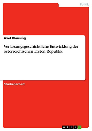 Verfassungsgeschichtliche Entwicklung der österreichischen Ersten Republik (German Edition)