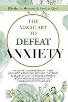 The Magic Art to Defeat Anxiety: A comprehensive work-book with the fail-proof breathing method to regain your serenity in just 5 minutes a day, even if you've already tried a thousand techniques. B0CYLL9741 Book Cover