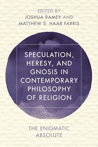 Speculation, Heresy, and Gnosis in Contemporary Philosophy of Religion (Reframing Continental Philosophy of Religion)