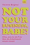 Not Your Business, Babe!: Alles, was du als Frau über die Arbeitswelt wissen musst - Verena Bogner 