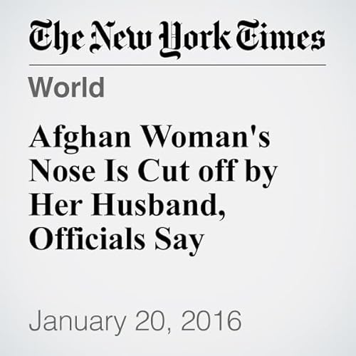 Afghan Woman's Nose Is Cut off by Her Husband, Officials Say cover art