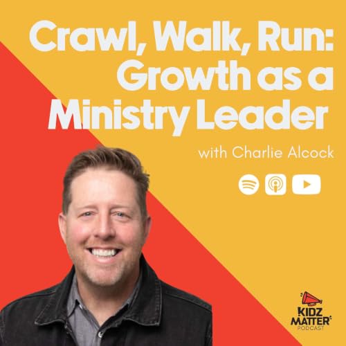 Episode 233: Crawl, Walk, Run - Growth as a Ministry Leader with Charlie Alcock