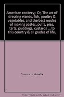 American cookery;: Or, The art of dressing viands, fish, poultry & vegetables, and the best modes of making pastes, puffs, pies, tarts, puddings, ... adapted to this country & all grades of life, B0006BMK6A Book Cover