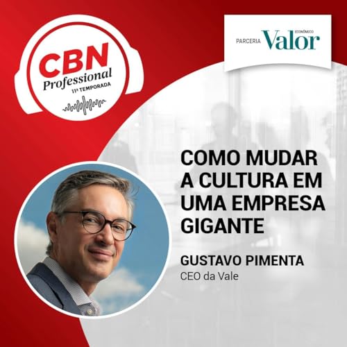 Ep 324 - Gustavo Pimenta, CEO da Vale: como mudar a cultura em uma empresa gigante