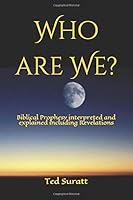 Who Are We? : Biblical Prophesy Interpreted and Explained Including Revelations 1708477144 Book Cover