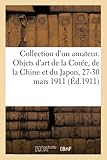  Collection d\'un amateur. Objets d\'art de la Corée, de la Chine et du Japon Vente : 27-30 mars 1911.