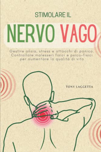 IL NERVO VAGO: Gestire ansia, stress e attacchi di panico. Controllare malesseri fisici e psico-fisici per aumentare la qualità di vit