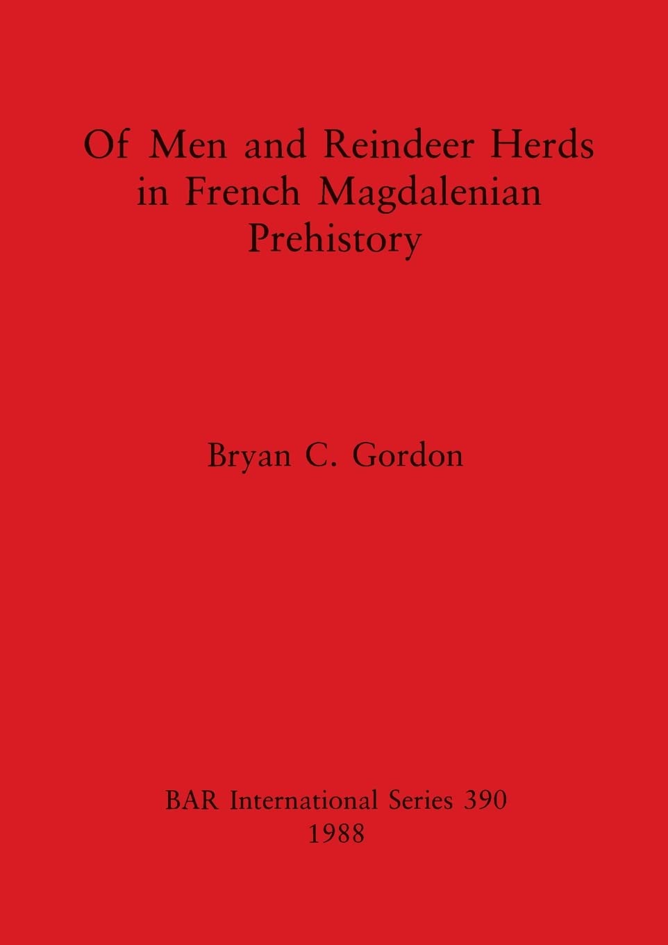 Of Men and Reindeer Herds in French Magdalenian Prehistory: 390 (British Archaeological Reports International Series)