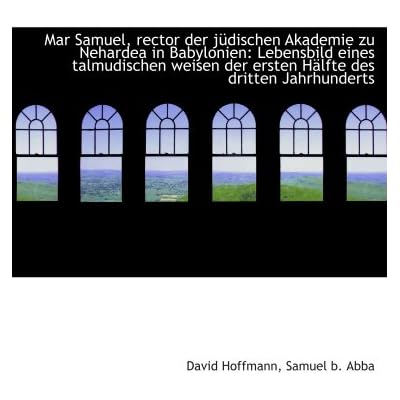 Mar Samuel, rector der j&uuml;dischen Akademie zu Nehardea in Babylonien: Lebensbild eines talmudischen w